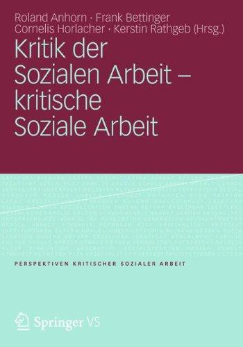 Kritik der Sozialen Arbeit - kritische Soziale Arbeit (Perspektiven kritischer Sozialer Arbeit)