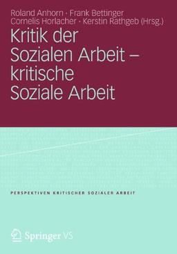 Kritik der Sozialen Arbeit - kritische Soziale Arbeit (Perspektiven kritischer Sozialer Arbeit)