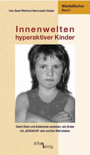 Innenwelten hyperaktiver Kinder: Würde-Bücher Band 1: Würde-Bücher 1. Damit Eltern und Erziehende verstehen, wie Kinder mit ,,ADS/ADHS" sich und ihre Welt erleben