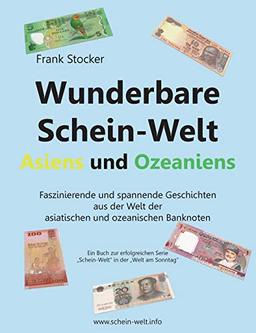 Wunderbare Schein-Welt Asiens und Ozeaniens: Spannende und faszinierende Geschichten aus der Welt der asiatischen und ozeanischen Banknoten