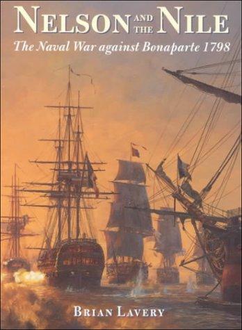 Nelson and the Nile: The Naval War Against Bonaparte 1798: The Mediterranean Campaign of 1798