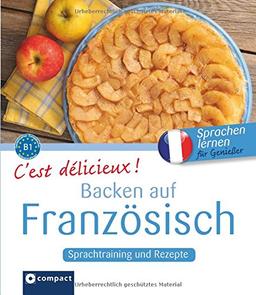 C'est délicieux! - Backen auf Französisch: Sprachtraining und Rezepte - Niveau B1 (Kochen auf ...)