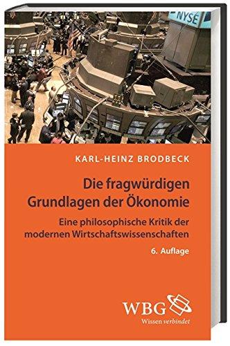 Die fragwürdigen Grundlagen der Ökonomie: Eine philosophische Kritik der modernen Wirtschaftswissenschaften