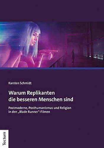 Warum Replikanten die besseren Menschen sind: Postmoderne, Posthumanismus und Religion in den „Blade Runner“-Filmen