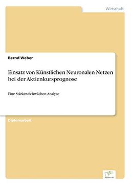 Einsatz von Künstlichen Neuronalen Netzen bei der Aktienkursprognose: Eine Stärken-Schwächen-Analyse