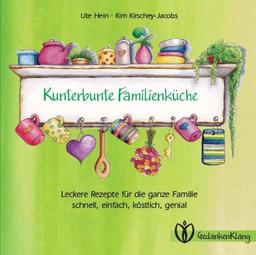 Kunterbunte Familienküche: Leckere Rezepte für die ganze Familie schnell, einfach, köstlich, genial