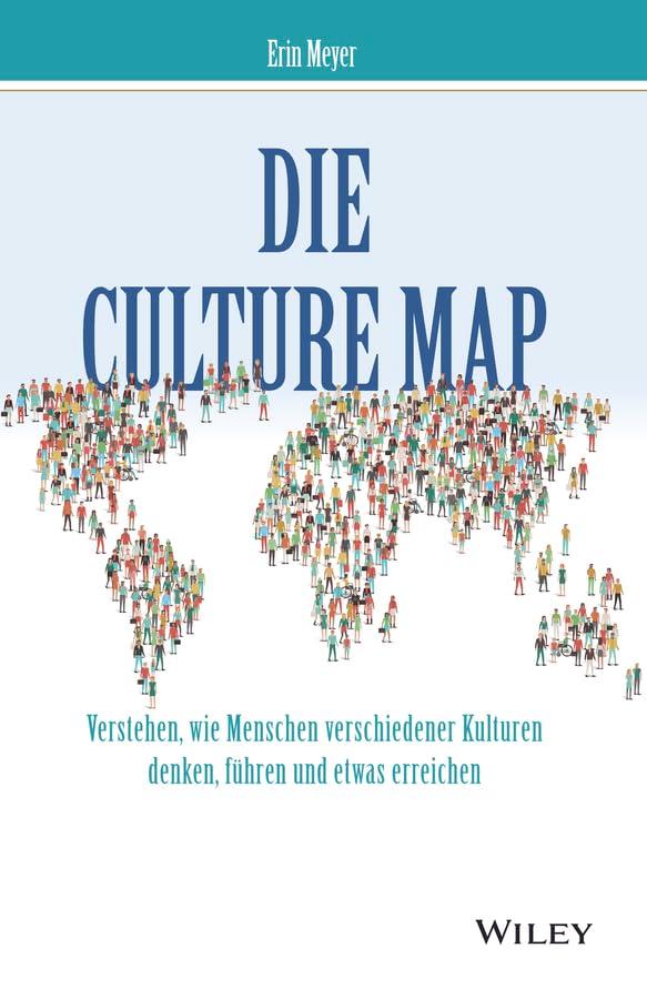 Die Culture Map: Verstehen, wie Menschen verschiedener Kulturen denken, führen und etwas erreichen