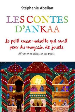 Le petit casse-noisette qui avait peur du magasin de jouets (Les contes d'Ankaa: contes d'eveil pour enfants)