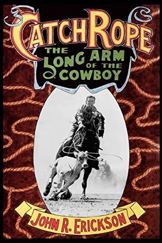 Catch Rope: The Long Arm of the Cowboy: The History and Evolution of Ranch Roping (Western Life Series, Band 1)