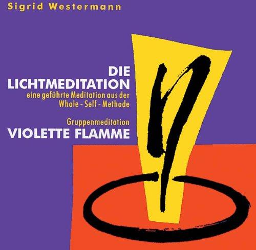 Die Lichtmeditation / Violette Flamme. CD: Eine geführte Meditation aus der Whole-Self-Methode und eine Gruppenmeditation