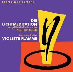 Die Lichtmeditation / Violette Flamme. CD: Eine geführte Meditation aus der Whole-Self-Methode und eine Gruppenmeditation