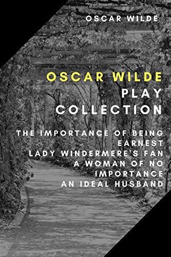 Oscar Wilde Play Collection: The Importance of Being Earnest, Lady Windermere's Fan, A Woman of No Importance, An Ideal Husband