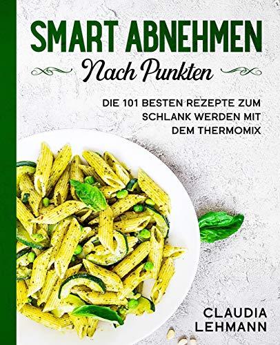 Smart abnehmen nach Punkten: Die 101 besten Rezepte zum schlank werden mit dem Thermomix