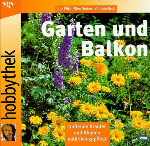 Garten und Balkon : Duftende Kräuter und Blumen natürlich gepflegt (Hobbythek)