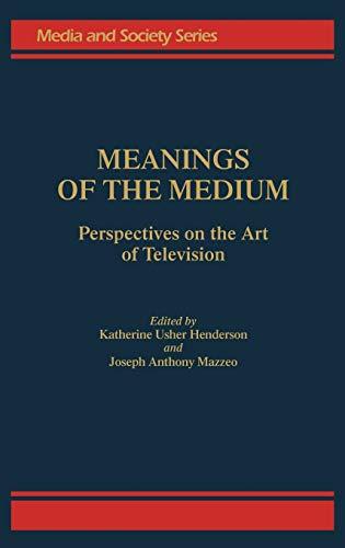 Meanings of the Medium: Perspectives on the Art of Television (Media and Society Series)