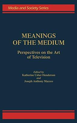 Meanings of the Medium: Perspectives on the Art of Television (Media and Society Series)