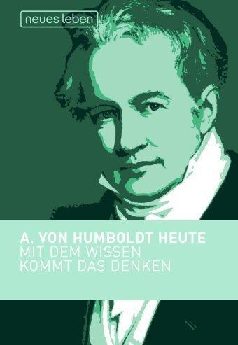 Mit dem Wissen kommt das Denken. Alexander von Humboldt heute