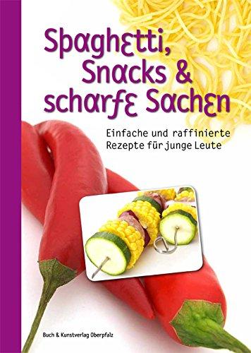 Spaghetti, Snacks und scharfe Sachen: Einfache und raffinierte Rezepte für junge Leute