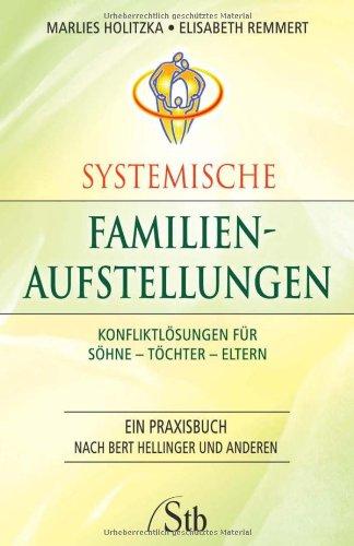 Systemische Familienaufstellungen: Konfliktlösungen für Söhne - Töchter - Eltern