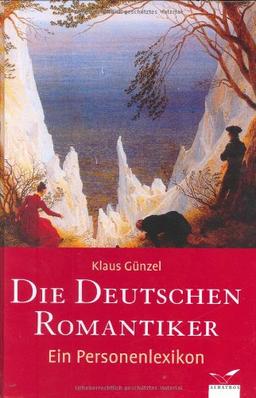 Die Deutschen Romantiker: 125 Lebensläufe. Ein Personenlexikon