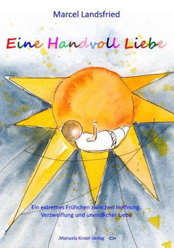 Eine Handvoll Liebe: Ein extremes Frühchen zwischen Hoffnung, Verzweiflung und unendlicher Liebe