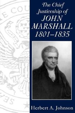 The Chief Justiceship of John Marshall, 1801-1835 (Chief Justiceships of the United States Supreme Court)