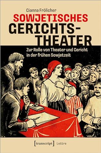 Sowjetisches Gerichtstheater: Zur Rolle von Theater und Gericht in der frühen Sowjetzeit (Lettre)