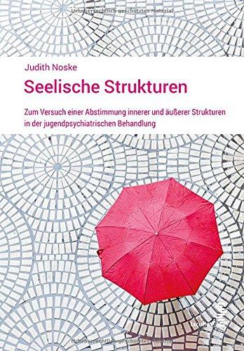 Seelische Strukturen: Zum Versuch einer Abstimmung innerer und äußerer Strukturen in der jugendpsychiatrischen Behandlung