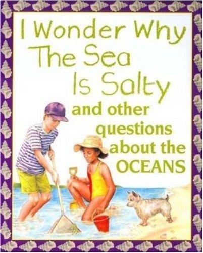 I Wonder Why the Sea Is Salty: And Other Questions About the Oceans