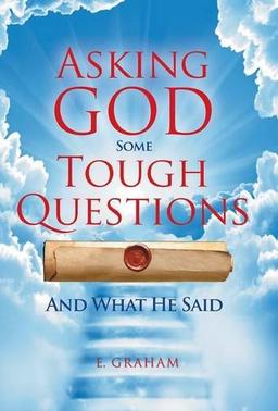 Asking God Some Tough Questions: And What He Said