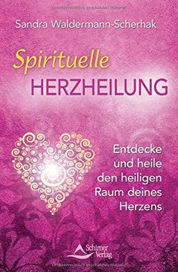 Spirituelle Herzheilung: Entdecke und heile den heiligen Raum deines Herzens