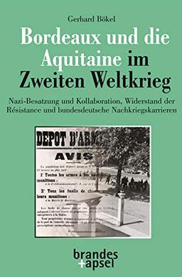 Bordeaux und die Aquitaine im Zweiten Weltkrieg: Nazi-Besatzung und Kollaboration, Widerstand der Résistance und bundesdeutsche Nachkriegskarrieren