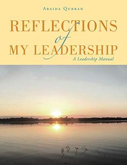 Reflections of My Leadership: A Leadership Manual