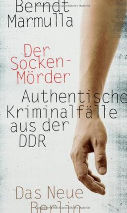 Der Sockenmörder: Authentische Kriminalfälle aus der DDR