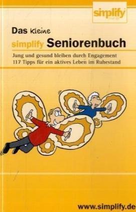 Das kleine simplify Seniorenbuch: Jung und gesund bleiben durch Engagement - 177 Tipps für ein aktives Leben im Ruhestand