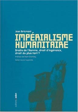 Impérialisme humanitaire : droits de l'homme, droit d'ingérence, droit du plus fort ?