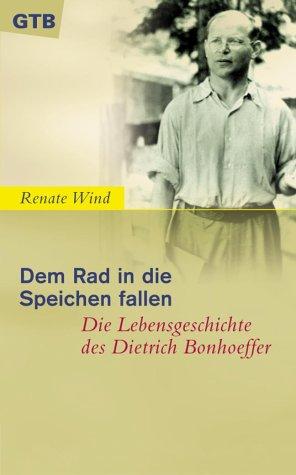 Dem Rad in die Speichen fallen - Die Lebensgeschichte des Dietrich Bonhoeffer