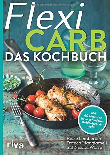 Flexi-Carb - Das Kochbuch: Mit 60 Rezepten in verschiedenen Kohlenhydratstufen