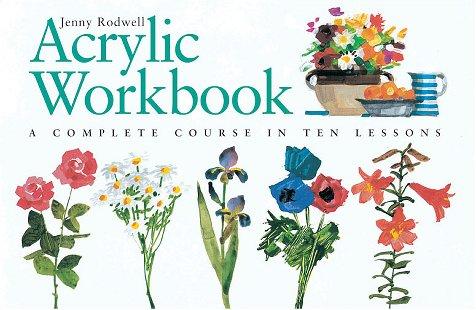 Acrylic Workbook: A Complete Course in Ten Lessons