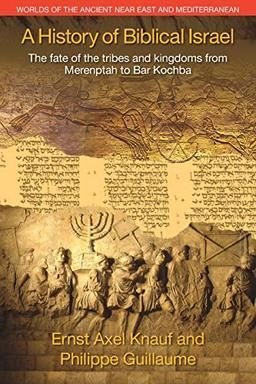 A History of Biblical Israel: The Fate of the Tribes and Kingdoms from Merenptah to Bar Kochba (Worlds of the Ancient Near East and Mediterranean)