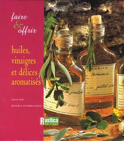 Faire et offrir huiles, vinaigres et délices aromatisées