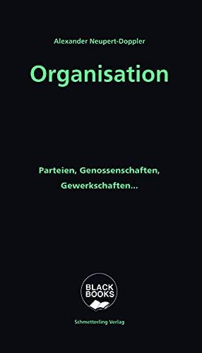 Organisation: Von Avantgardepartei bis Organizing: Parteien, Genossenschaften, Gewerkschaften... (BLACK BOOKS)