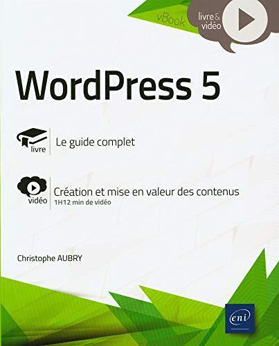 WordPress 5 : le guide complet, création et mise en valeur des contenus