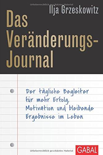 Das Veränderungs-Journal: Der tägliche Begleiter für mehr Erfolg, Motivation und bleibende Ergebnisse im Leben (Dein Erfolg)