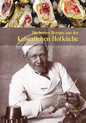 Die besten Rezepte aus der kaiserlichen Hofküche: Von Tafelspitz bis Kaiserschmarren