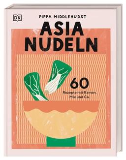 Asia Nudeln: 60 Rezepte mit Ramen, Mie und Co. Nudel-Kochbuch mit den beliebtesten Nudelgerichten aus der asiatischen Küche