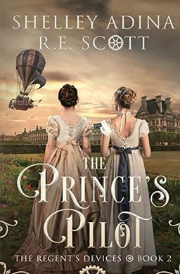 The Prince's Pilot: A Regency-set steampunk adventure novel (The Regent's Devices, Band 2)