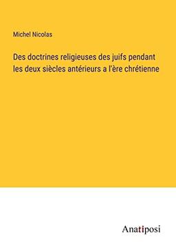 Des doctrines religieuses des juifs pendant les deux siècles antérieurs a l'ère chrétienne