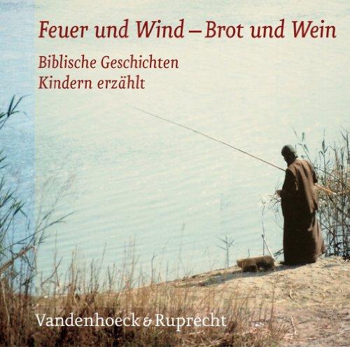 Wie Feuer und Wind /Wie Brot und Wein: Feuer und Wind - Brot und Wein/ 2 CDs . Biblische Geschichten Kindern erzählt