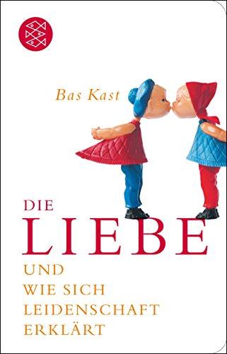 Die Liebe: und wie sich Leidenschaft erklärt